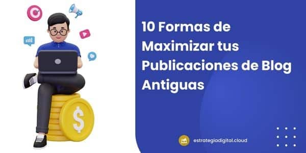 10 formas de maximizar tus publicaciones de blog antiguas