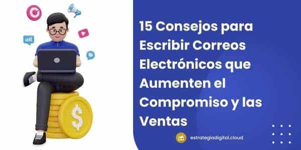 15 consejos para escribir correos electronicos que aumenten el compromiso y las ventas