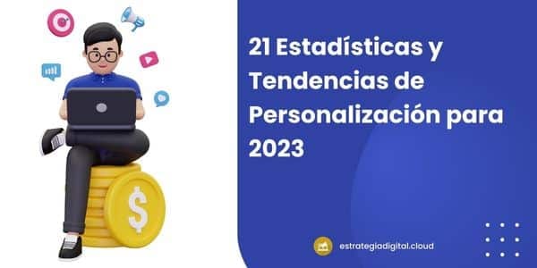 21 estadisticas y tendencias de personalizacion para 2023