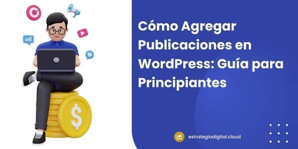 como agregar publicaciones en wordpress guia para principiantes