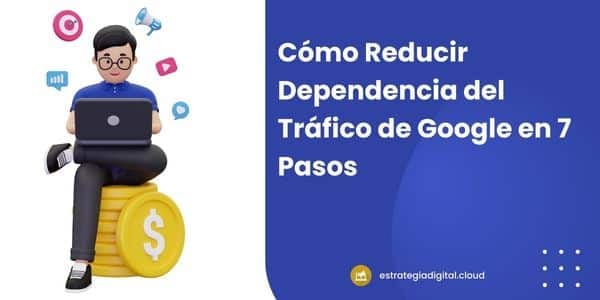 como reducir dependencia del trafico de google en 7 pasos