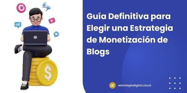 Guía Definitiva para Elegir una Estrategia de Monetización de Blogs