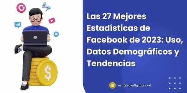 las 27 mejores estadisticas de facebook de 2023 uso datos demograficos y tendencias