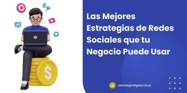 las mejores estrategias de redes sociales que tu negocio puede usar